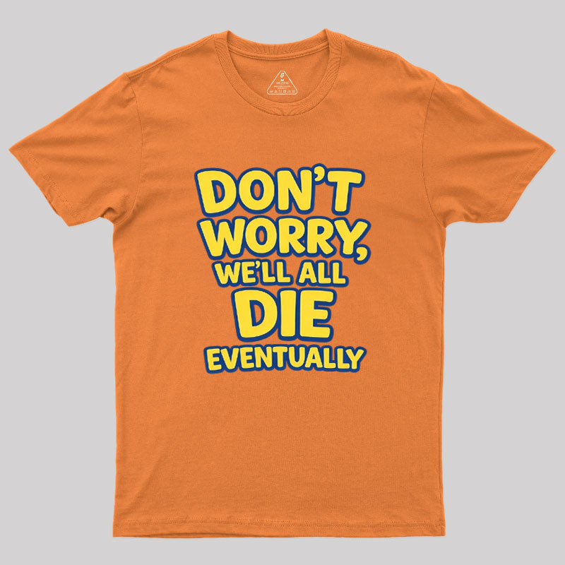 We Will All Die Eventually Geek T-Shirt