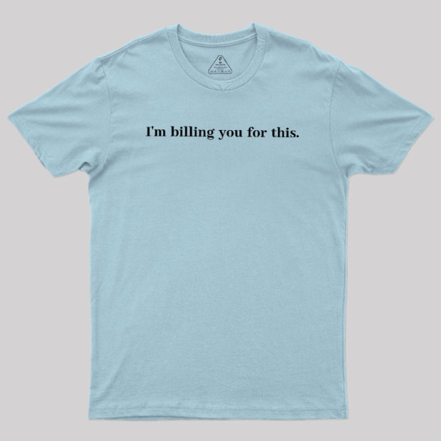 Im Billing You For This Geek T-Shirt