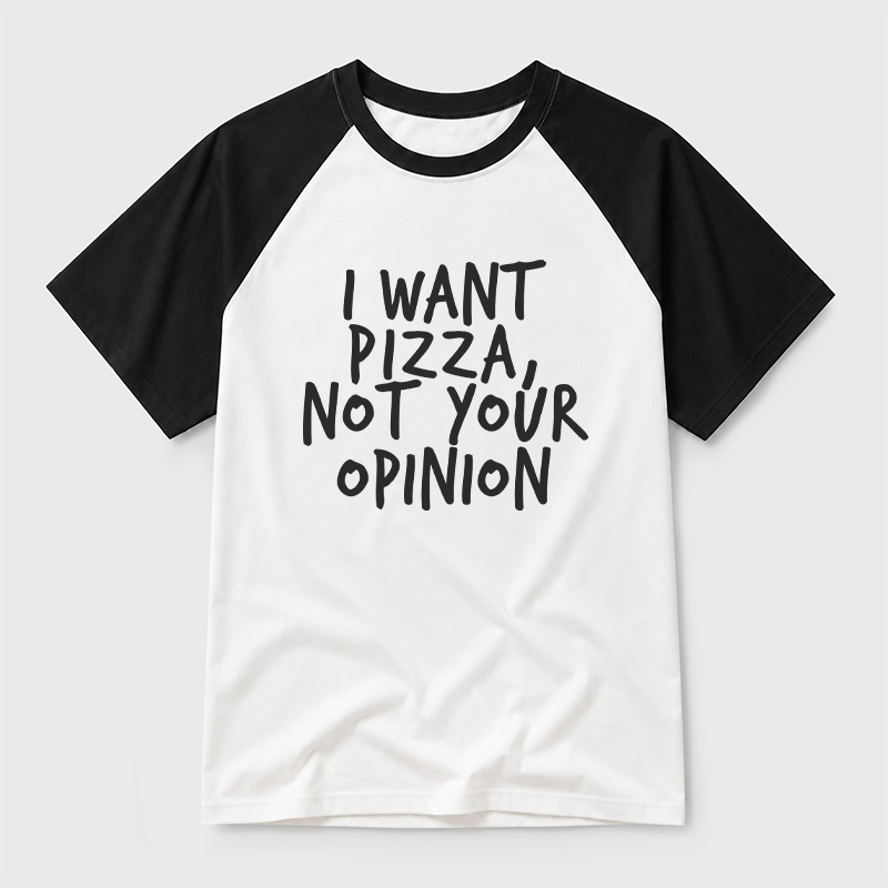 I Want Pizza Not Your Opinion Geek Retro Raglan T-Shirt