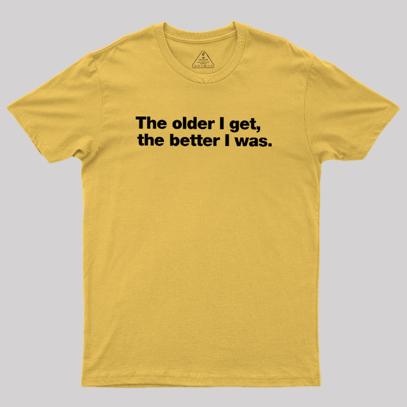 The Older I Get, The Better I Was Geek T-Shirt