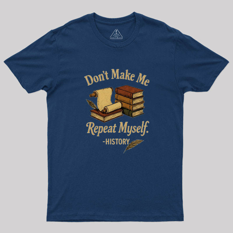 Dont Make Me Repeat Myself Geek T-Shirt