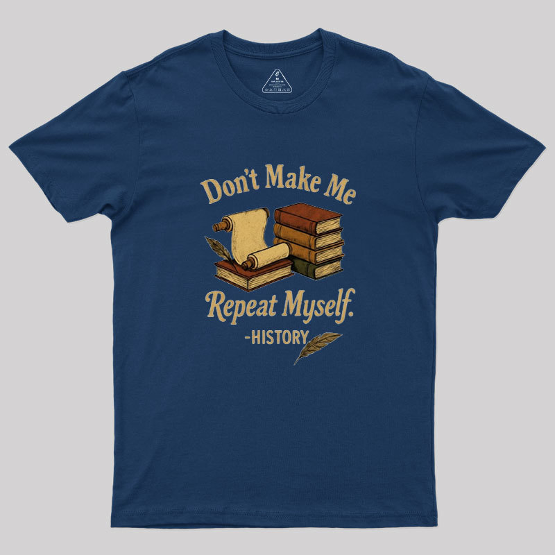 Dont Make Me Repeat Myself Geek T-Shirt