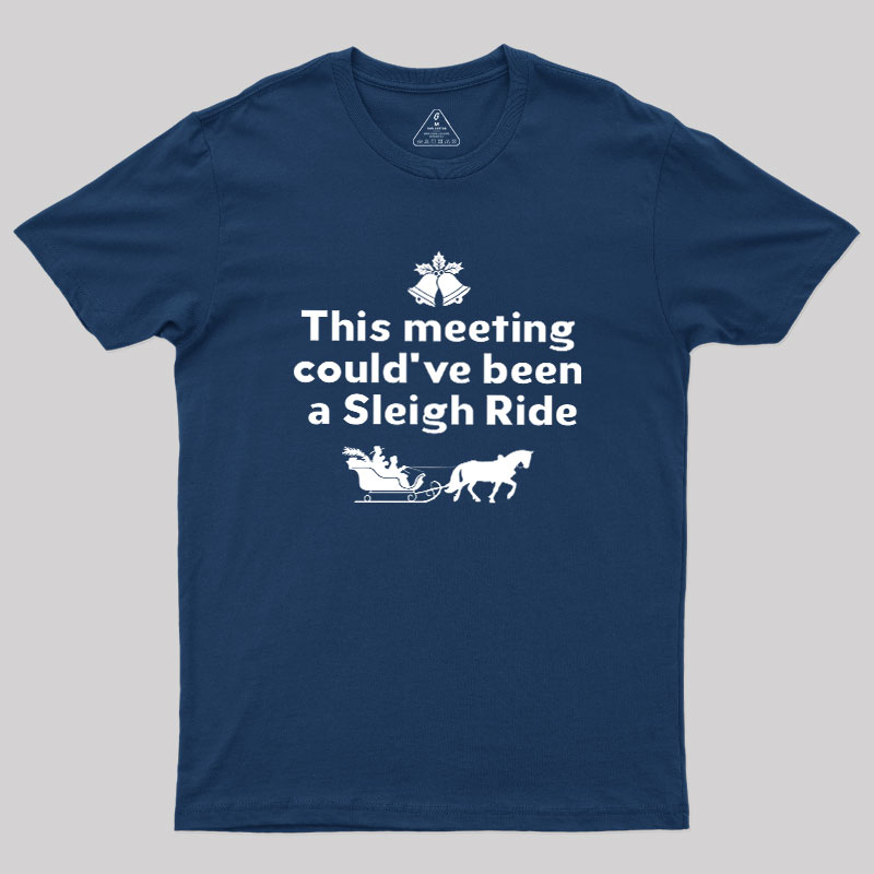 This Meeting Could Have Been A Sleigh Ride Geek T-Shirt