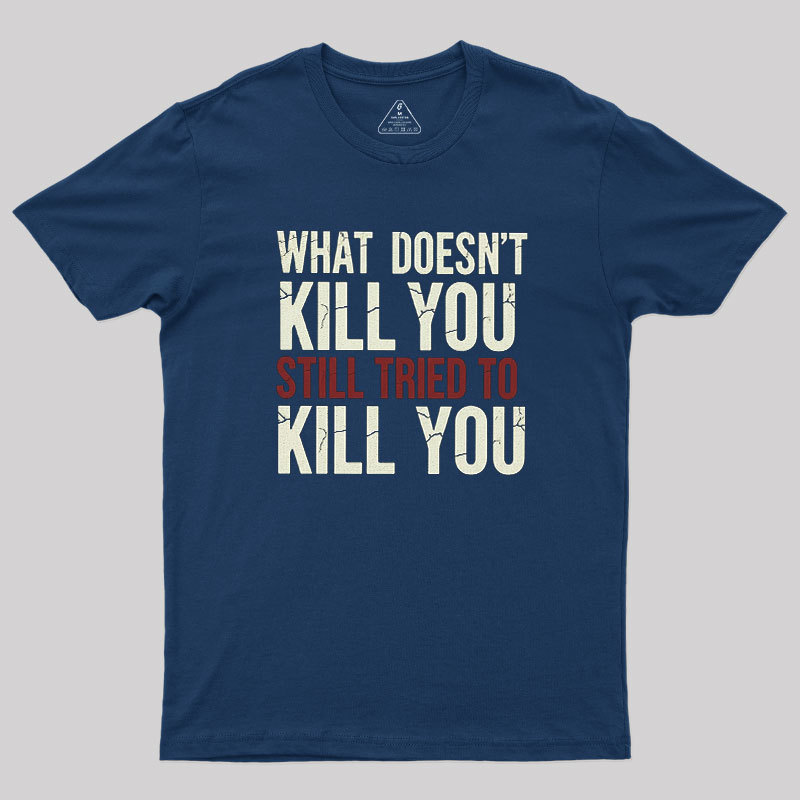 Still Tried To Kill You Geek T-Shirt