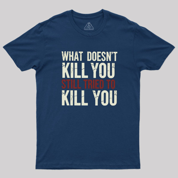 Still Tried To Kill You Geek T-Shirt