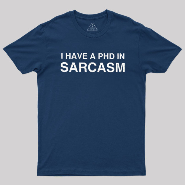 PhD in Sarcasm Geek T-Shirt