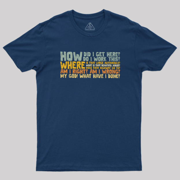How Did I Get Here Geek T-Shirt