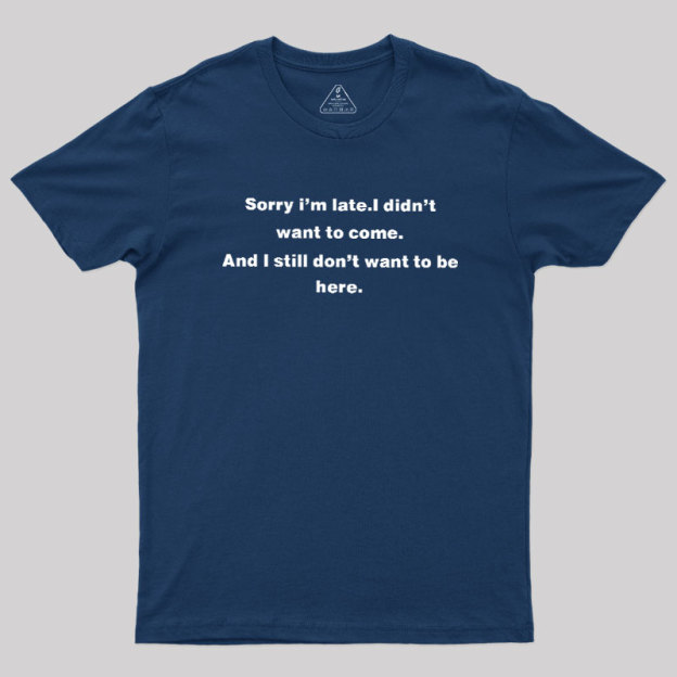 Sorry I Am Late Geek T-Shirt