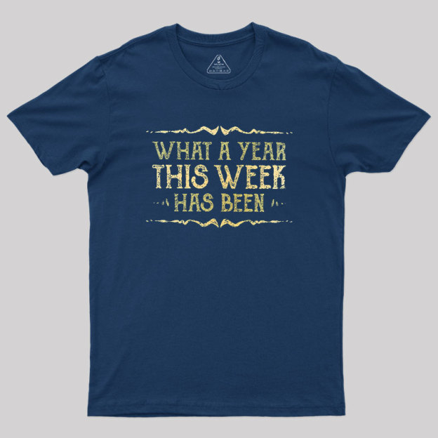 What A Year This Week Has Been Geek T-Shirt