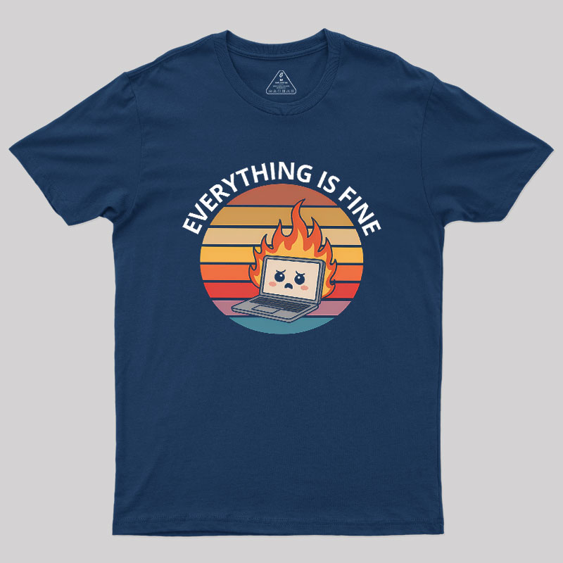 Everything Is Fine Geek T-Shirt