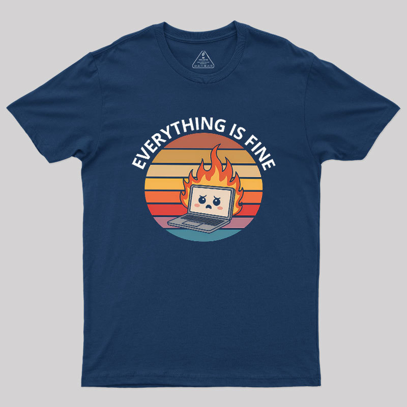 Everything Is Fine Geek T-Shirt