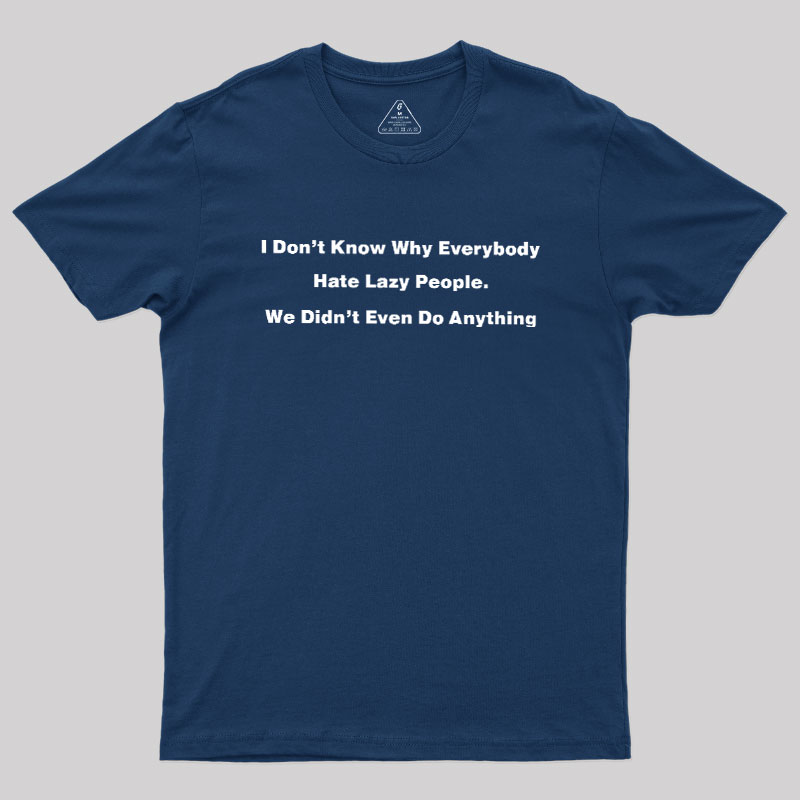 Why Everybody Hate Lazy People Geek T-Shirt