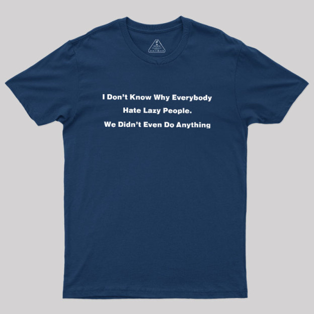 Why Everybody Hate Lazy People Geek T-Shirt