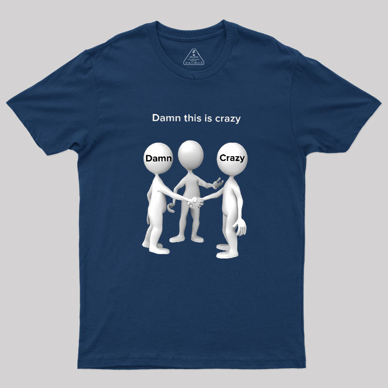 Damn This Is Crazy Geek T-Shirt