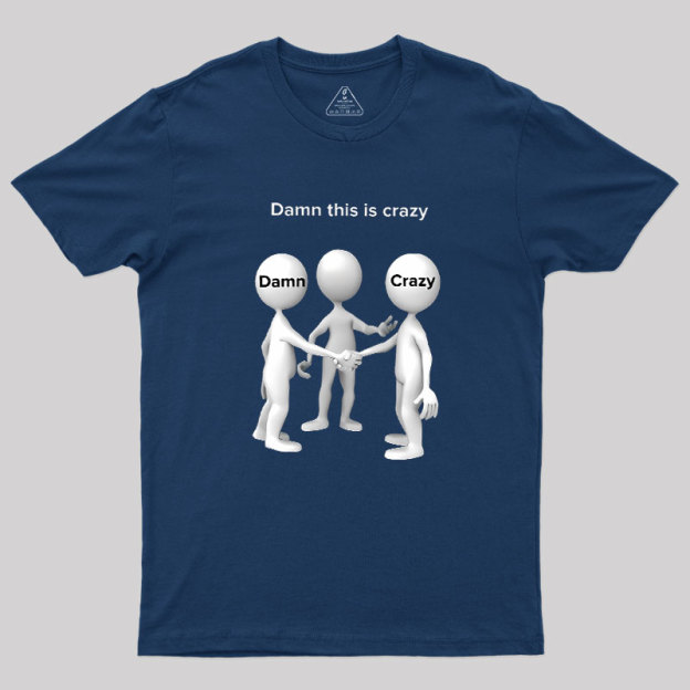 Damn This Is Crazy Geek T-Shirt