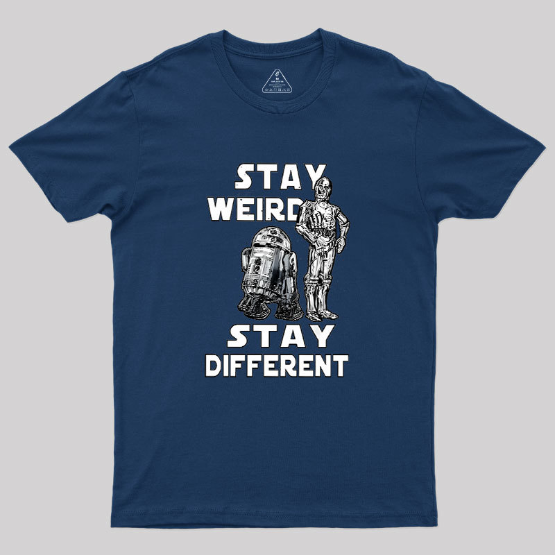 R2-D2 C-3PO Stay Weird Stay Different Geek T-Shirt
