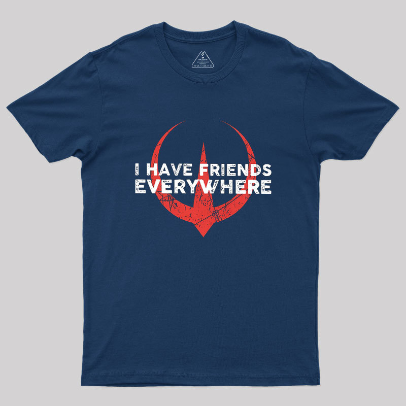 I Have Friends Everywhere Geek T-Shirt