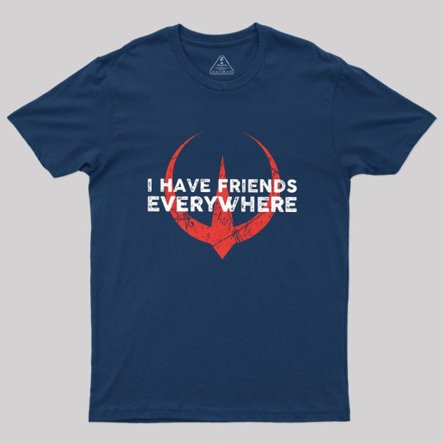 I Have Friends Everywhere Geek T-Shirt