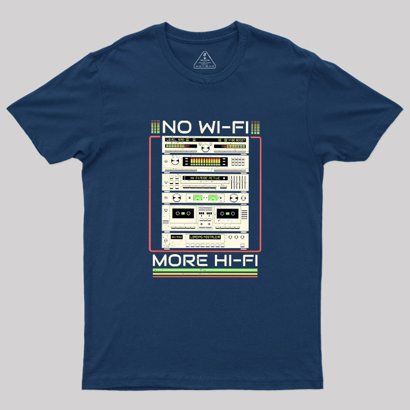 No Wi-Fi More Hi-Fi Geek T-Shirt