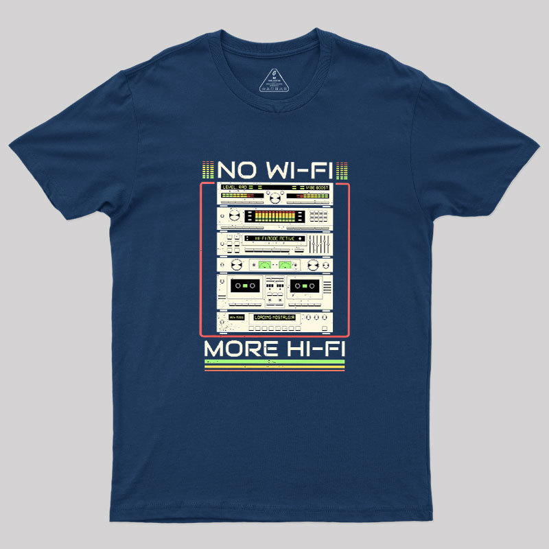 No Wi-Fi More Hi-Fi Geek T-Shirt