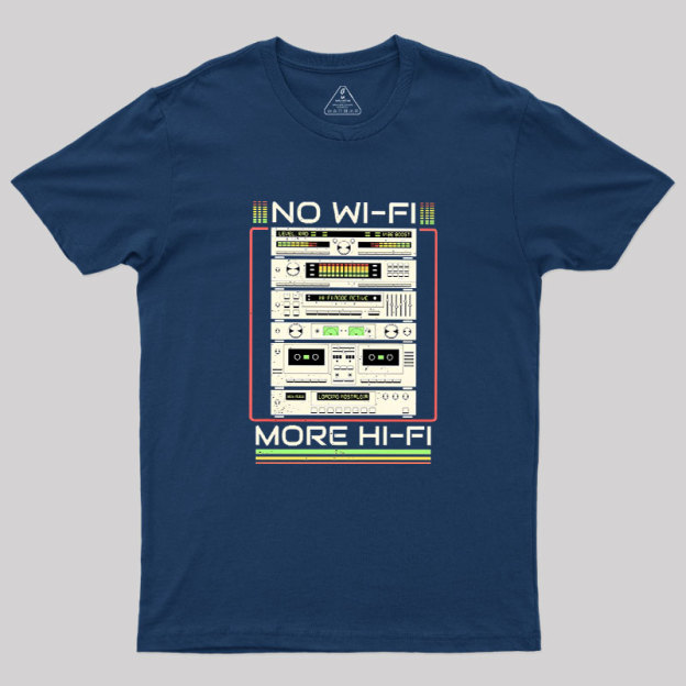 No Wi-Fi More Hi-Fi Geek T-Shirt