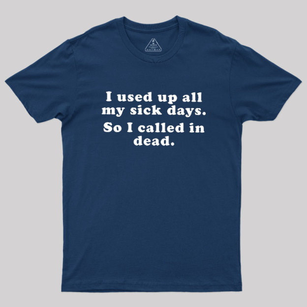 I Used Up All My Sick Days Geek T-Shirt