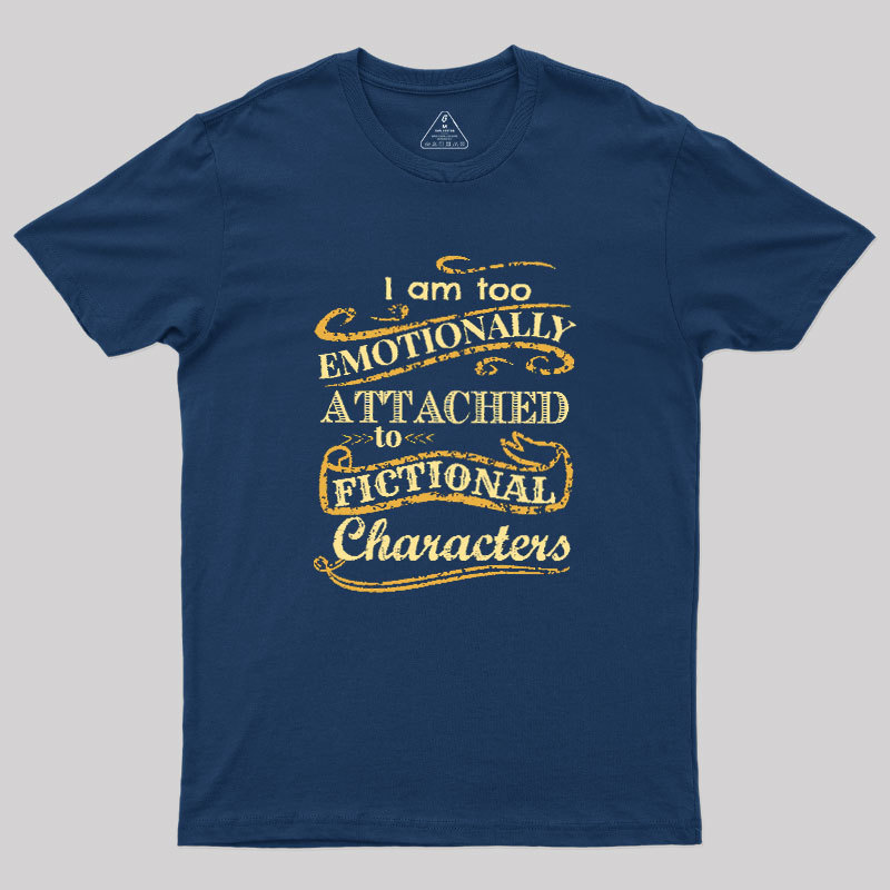 I Am Too Emotionally Attached To Fictional Characters Geek T-Shirt