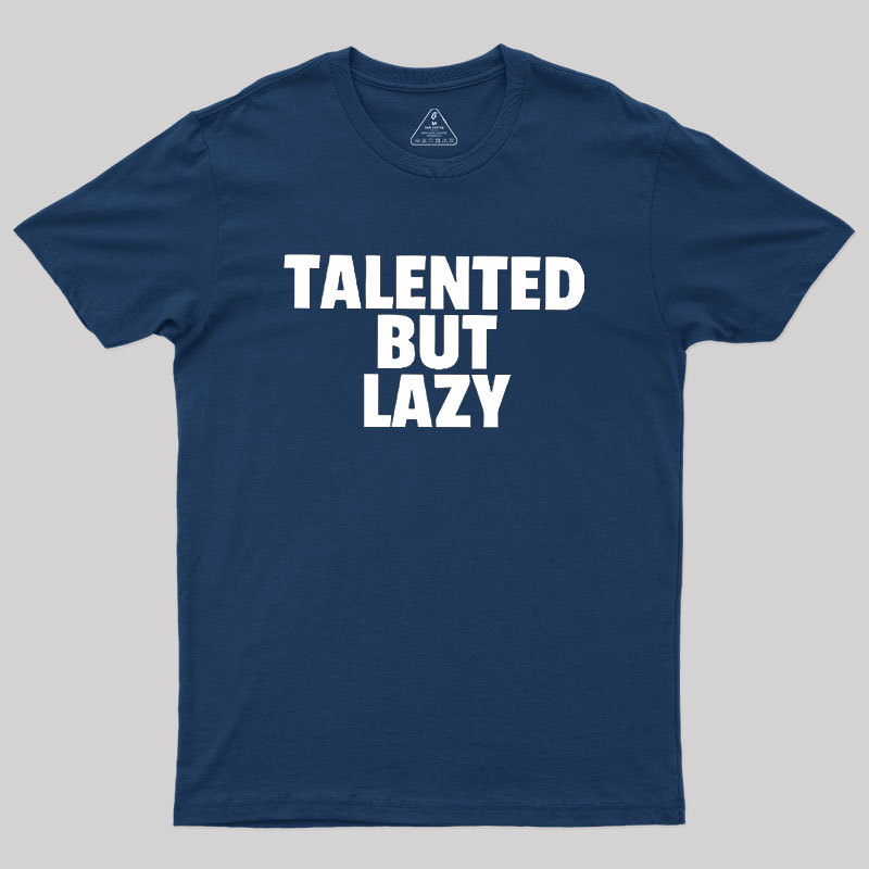 Talented But Lazy Geek T-Shirt