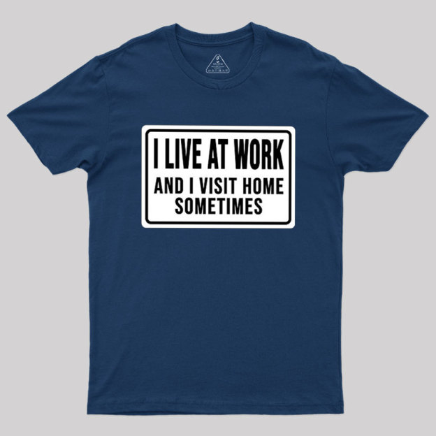 Funny I Live At Work And I Visit Home Sometimes Geek T-Shirt