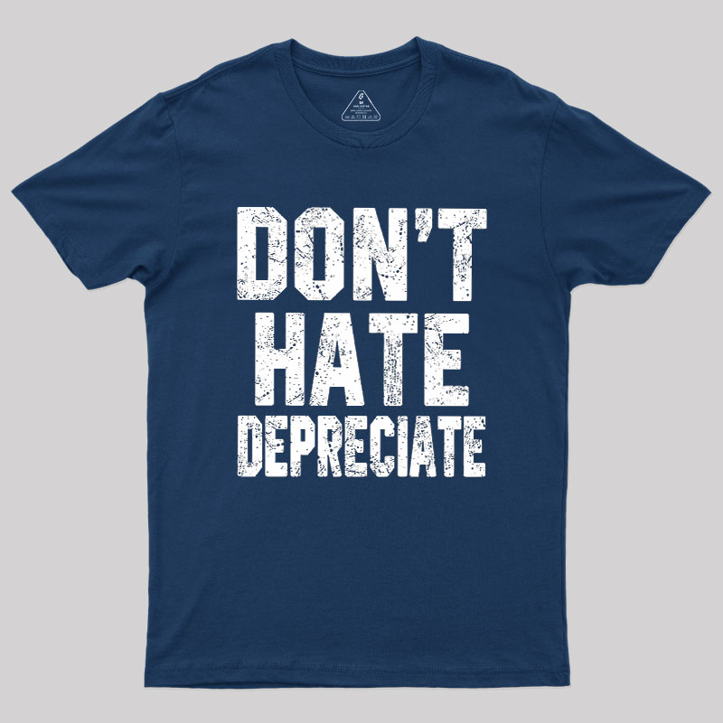 Don't Hate Depreciate Geek T-Shirt