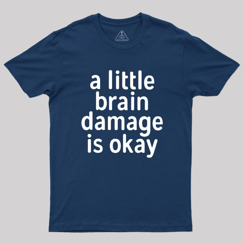 A Little Brain Damage Is Okay Geek T-Shirt