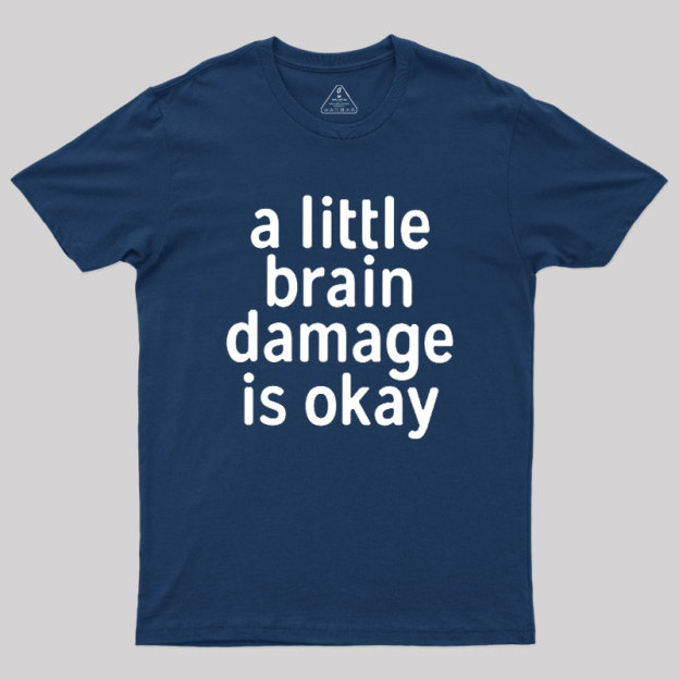 A Little Brain Damage Is Okay Geek T-Shirt