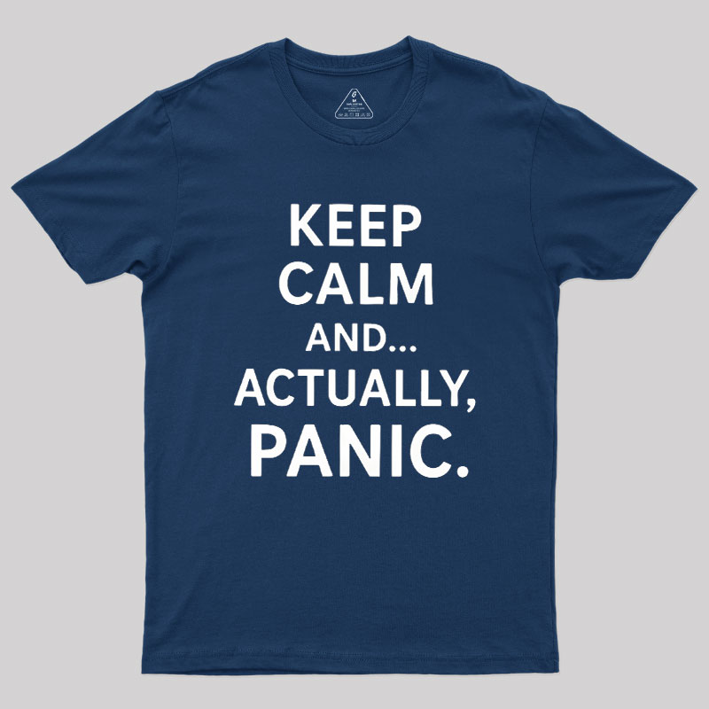 Keep Calm And..... Actually, Panic Geek T-Shirt