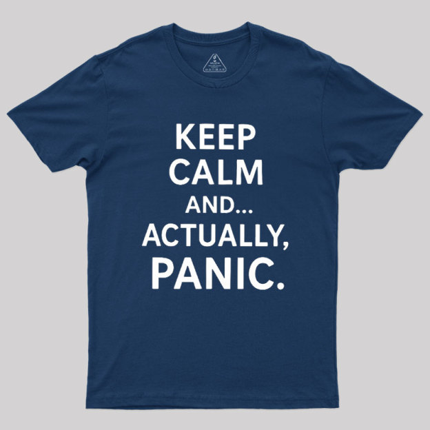 Keep Calm And..... Actually, Panic Geek T-Shirt