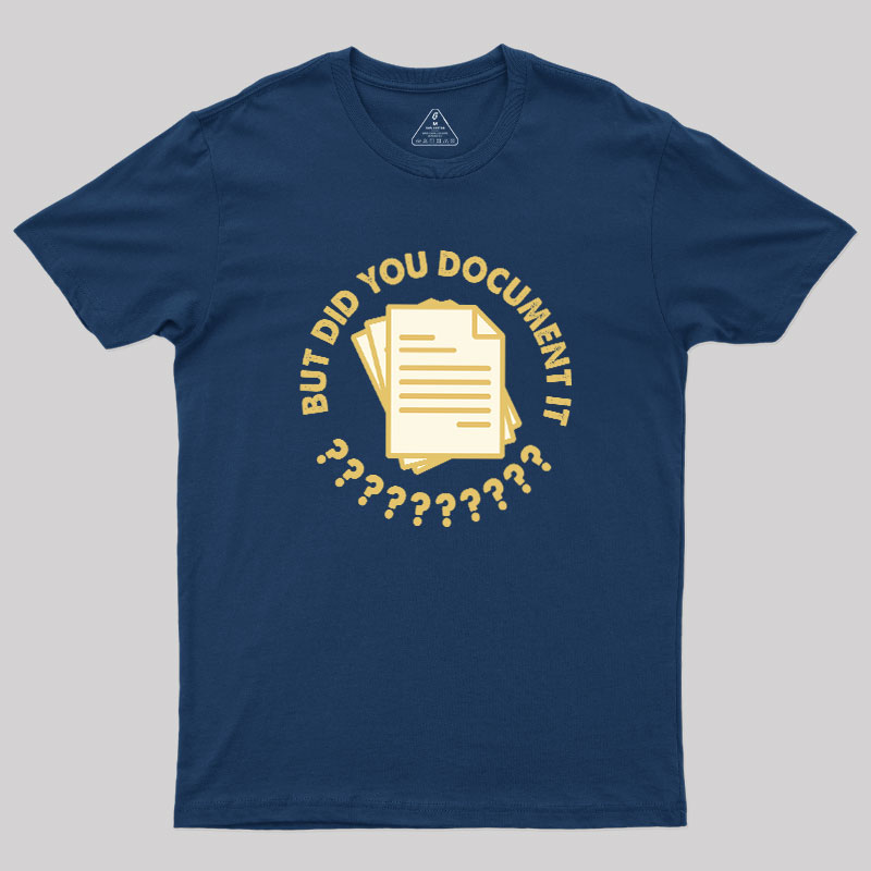 Did You Document It? Geek T-Shirt
