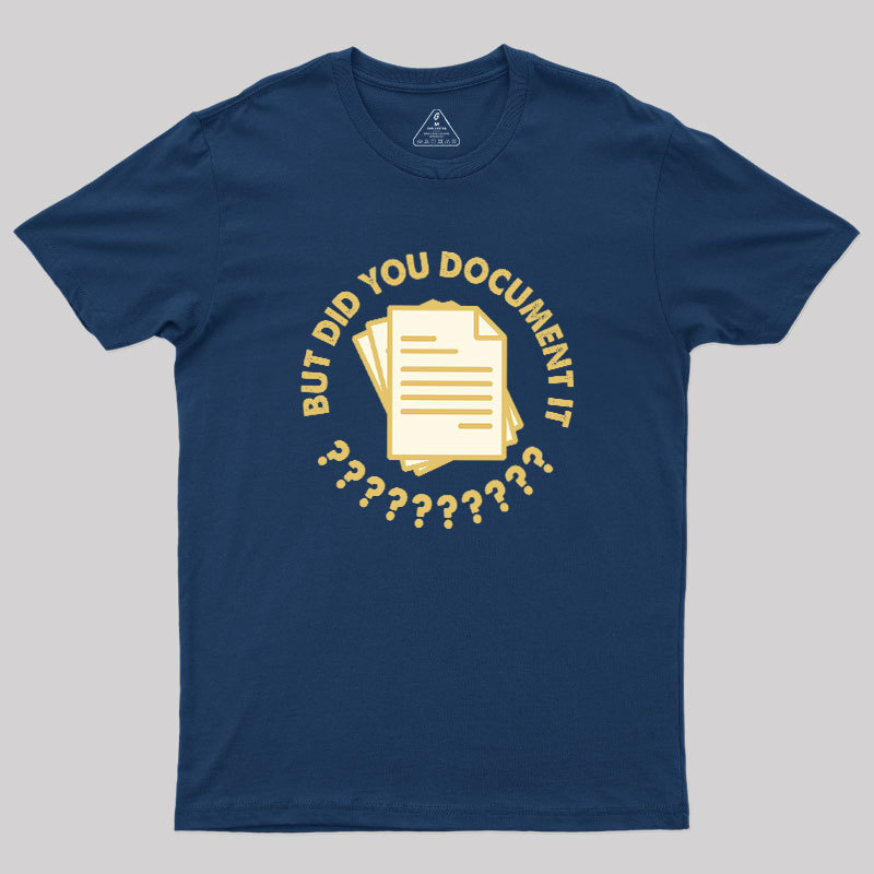 Did You Document It? Geek T-Shirt