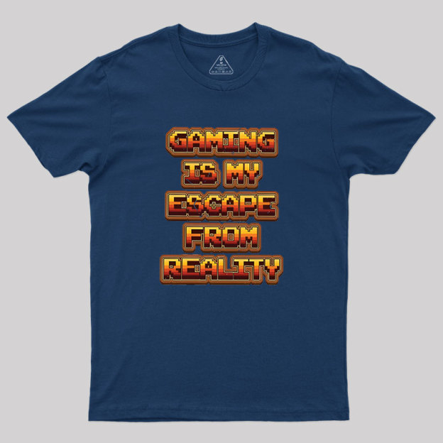 Gaming Is My Escape From Reality Geek T-Shirt