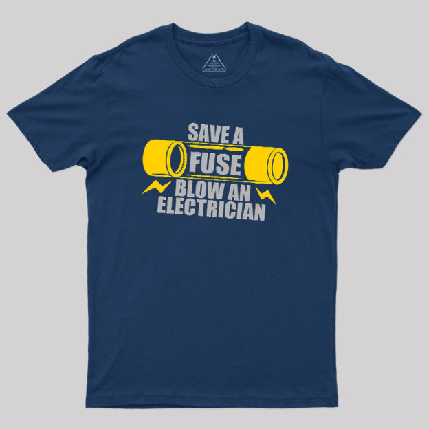 Save A Fuse Blow An Electrician Geek T-Shirt