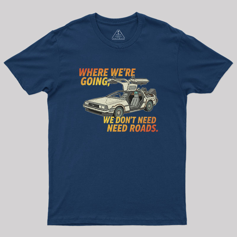 We Dont Need Roads Geek T-Shirt