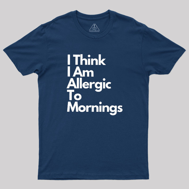 I Think I Am Allergic To Mornings Geek T-Shirt