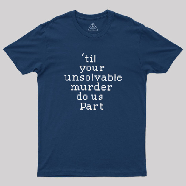 Till Your Unsolvable Murder Do Us Part Geek T-Shirt