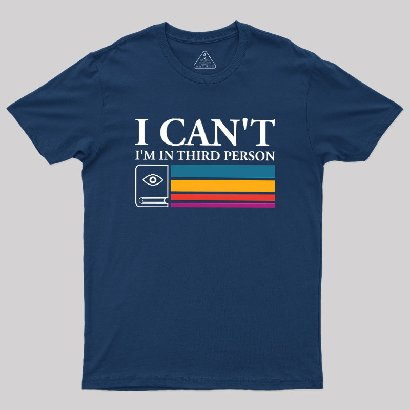 I Can't I'm In Third Person Geek T-Shirt