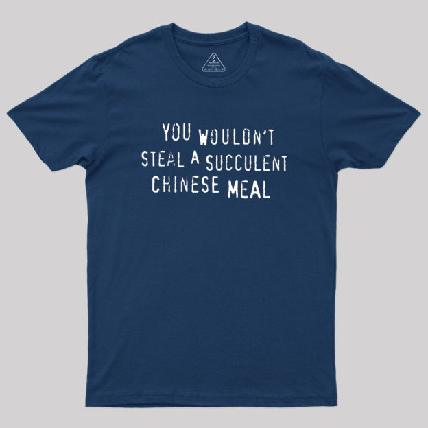 You Wouldn't Steal A Succulent Chinese Meal Geek T-Shirt