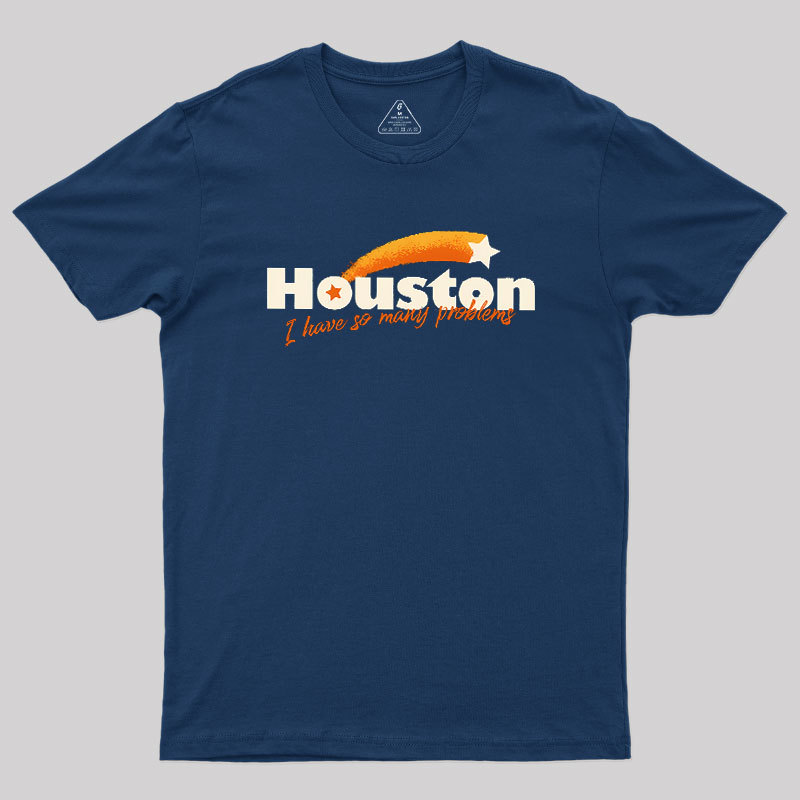 Houston - I Have So Many Problems Geek T-Shirt