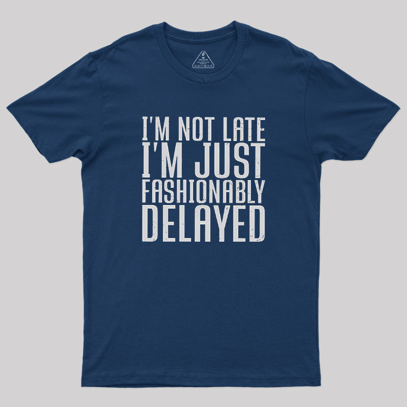 I'm Not Late, I'm Just Fashionably Delayed Geek T-Shirt