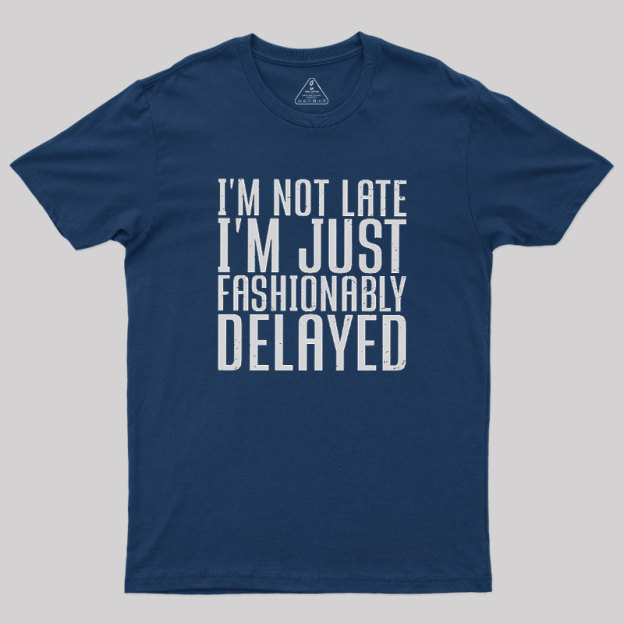 I'm Not Late, I'm Just Fashionably Delayed Geek T-Shirt