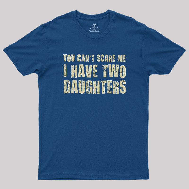 You Can't Scare Me I Have Two Daughters Geek T-Shirt