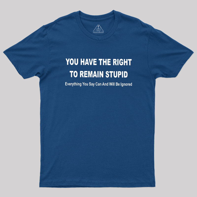 You Have the Right to Remain Stupid Geek T-Shirt