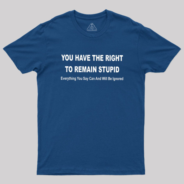 You Have the Right to Remain Stupid Geek T-Shirt