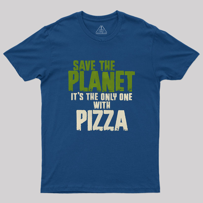 Save The Planet It's The Only One Pizza Geek T-Shirt